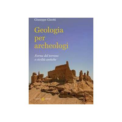 Giuseppe Gisotti Geologia per archeologi. Forme del terreno e civiltà antiche Giuseppe Gisotti Geologia per archeologi. Forme del terreno e civiltà antiche