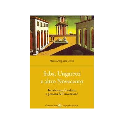 Maria Antonietta Terzoli Saba, Ungaretti e altro Novecento. Interferenze di culture e percorsi dell'invenzione Maria Antonietta Terzoli Saba, Ungaretti e altro Novecento. Interferenze di culture e percorsi dell'invenzione