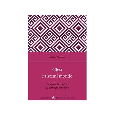 Alfredo Agustoni Città e sistemi mondo. Sociologia storica ed ecologia evolutiva Alfredo Agustoni Città e sistemi mondo. Sociologia storica ed ecologia evolutiva
