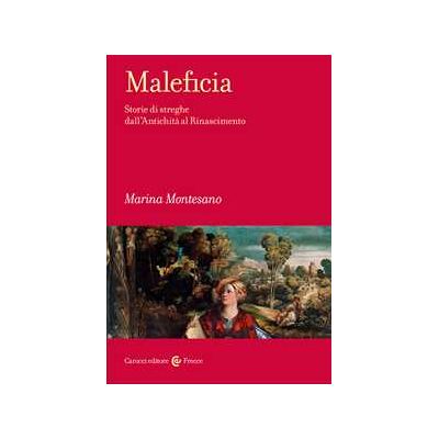 Marina Montesano Maleficia. Storie di streghe dall'Antichità al Rinascimento Marina Montesano Maleficia. Storie di streghe dall'Antichità al Rinascimento