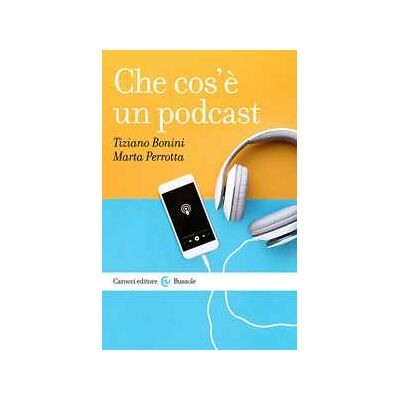 Tiziano Bonini;Marta Perrotta Che cos'è un podcast Tiziano Bonini;Marta Perrotta Che cos'è un podcast