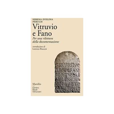 Serena Evelina Peruch Vitruvio e Fano. Per una rilettura della documentazione Serena Evelina Peruch Vitruvio e Fano. Per una rilettura della documentazione