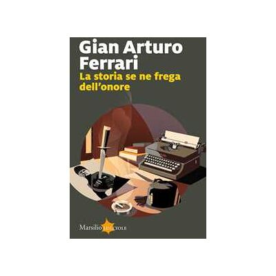 Gian Arturo Ferrari La storia se ne frega dell'onore Gian Arturo Ferrari La storia se ne frega dell'onore
