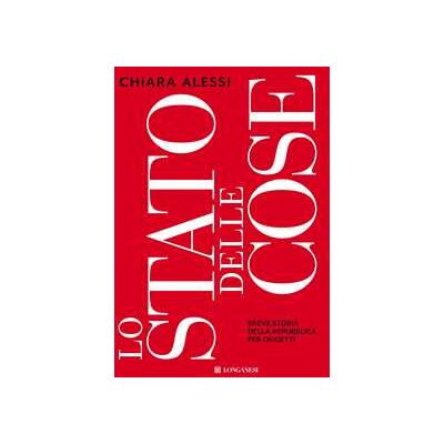 Chiara Alessi Lo stato delle cose. Breve storia della Repubblica per oggetti Chiara Alessi Lo stato delle cose. Breve storia della Repubblica per oggetti