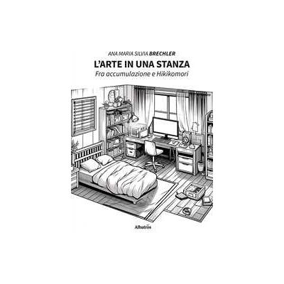 Ana Maria Silvia Brechler L'arte in una stanza. Fra accumulazione e Hikikomori Ana Maria Silvia Brechler L'arte in una stanza. Fra accumulazione e Hikikomori