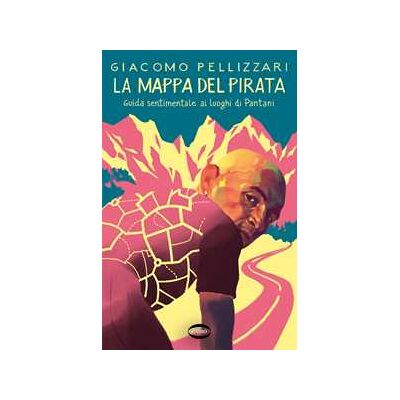 Giacomo Pellizzari La mappa del pirata. Guida sentimentale ai luoghi di Pantani Giacomo Pellizzari La mappa del pirata. Guida sentimentale ai luoghi di Pantani