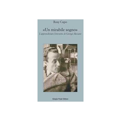 Rosy Cupo Un mirabile sogno. L'apprendistato letterario di Giorgio Bassani Rosy Cupo Un mirabile sogno. L'apprendistato letterario di Giorgio Bassani