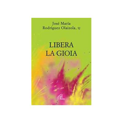 José María Rodríguez Olaizola Libera la gioia José María Rodríguez Olaizola Libera la gioia