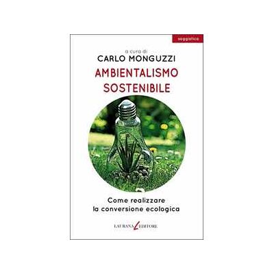Ambientalismo sostenibile. Come realizzare la conversione ecologica Ambientalismo sostenibile. Come realizzare la conversione ecologica