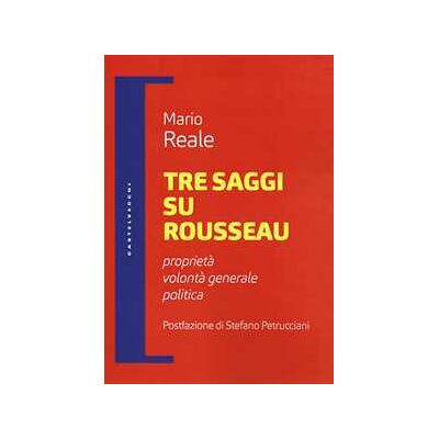 Mario Reale Tre saggi su Rousseau. Proprietà, volontà generale, politica Mario Reale Tre saggi su Rousseau. Proprietà, volontà generale, politica