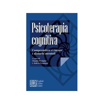 Psicoterapia cognitiva. Comprendere e curare i disturbi mentali Psicoterapia cognitiva. Comprendere e curare i disturbi mentali