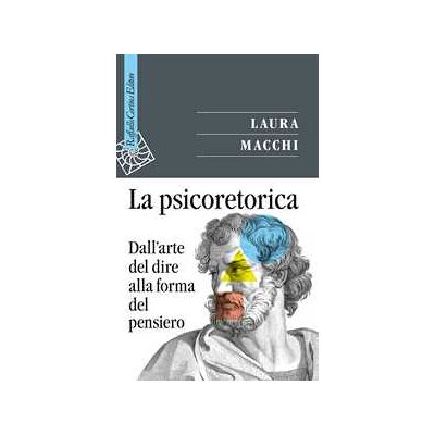 Laura Macchi La psicoretorica. Dall'arte del dire alla forma del pensiero Laura Macchi La psicoretorica. Dall'arte del dire alla forma del pensiero