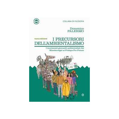 Domenico Palermo I precursori dell'ambientalismo. I movimenti giovanili ambientalisti da Wandervögel ai Fridays for Future Domenico Palermo I precursori dell'ambientalismo. I movimenti giovanili ambientalisti da Wandervögel ai Fridays for Future