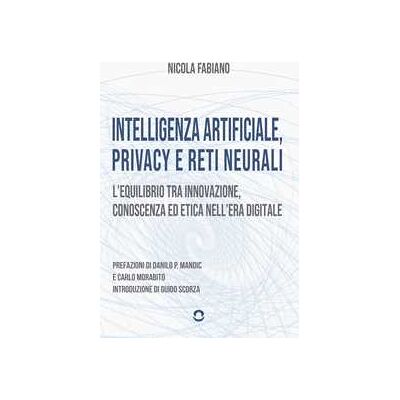 Nicola Fabiano Intelligenza artificiale, privacy e reti neurali. L'equilibrio tra innovazione, conoscenza ed etica nell'era digitale Nicola Fabiano Intelligenza artificiale, privacy e reti neurali. L'equilibrio tra innovazione, conoscenza ed etica nell'era digitale