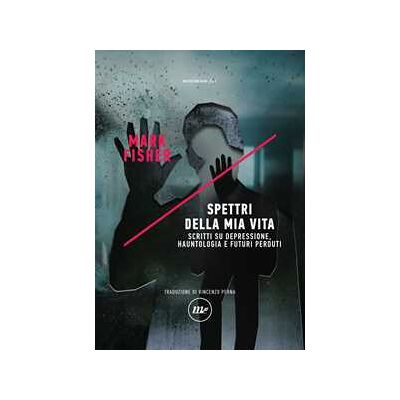 Spettri della mia vita. Scritti su depressione, hauntologia e futuri perduti Spettri della mia vita. Scritti su depressione, hauntologia e futuri perduti