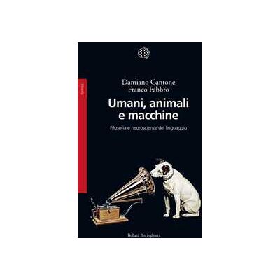 Franco Fabbro;Damiano Cantone Umani, animali e macchine. Filosofia e neuroscienze del linguaggio Franco Fabbro;Damiano Cantone Umani, animali e macchine. Filosofia e neuroscienze del linguaggio