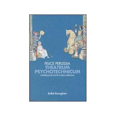 Felice Perussia Theatrum psychotechnicum. L'espressione poetica della persona Felice Perussia Theatrum psychotechnicum. L'espressione poetica della persona