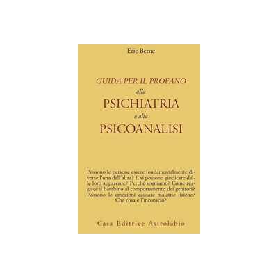 Eric Berne Guida per il profano alla psichiatria e alla psicanalisi Eric Berne Guida per il profano alla psichiatria e alla psicanalisi