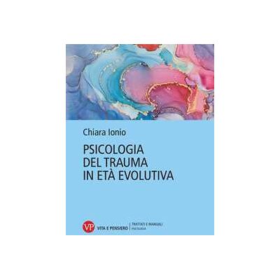 Chiara Ionio Psicologia del trauma in età evolutiva Chiara Ionio Psicologia del trauma in età evolutiva