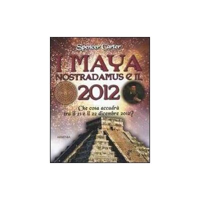 Spencer Carter I maya, Nostradamus e il 2012 Spencer Carter I maya, Nostradamus e il 2012