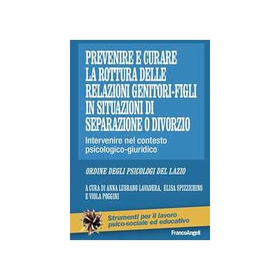 Prevenire e curare la rottura delle relazioni genitore-figli in situazioni di separazione o divorzio. Intervenire nel contesto psicologico-giuridico Prevenire e curare la rottura delle relazioni genitore-figli in situazioni di separazione o divorzio. Intervenire nel contesto psicologico-giuridico
