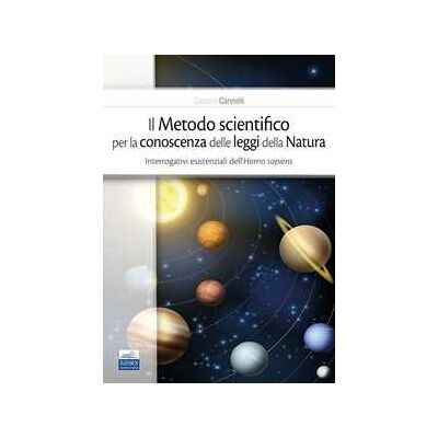 Gaetano Cannelli Il metodo scientifico per la conoscenza delle leggi della natura. Interrogativi esistenziali dell'Homo sapiens Gaetano Cannelli Il metodo scientifico per la conoscenza delle leggi della natura. Interrogativi esistenziali dell'Homo sapiens