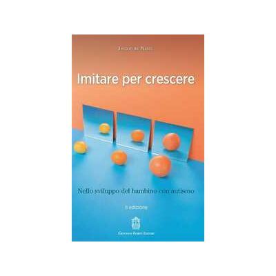 Jacqueline Nadel Imitare per crescere. Nello sviluppo infantile e nel bambino con autismo Jacqueline Nadel Imitare per crescere. Nello sviluppo infantile e nel bambino con autismo