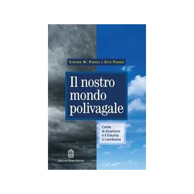 Stephen Porges;Seth Porges Il nostro mondo polivagale. Come la sicurezza e il trauma ci cambiano Stephen Porges;Seth Porges Il nostro mondo polivagale. Come la sicurezza e il trauma ci cambiano