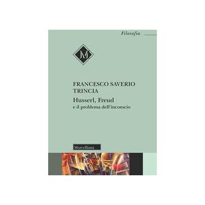 Francesco Saverio Trincia Husserl, Freud e il problema dell'inconscio Francesco Saverio Trincia Husserl, Freud e il problema dell'inconscio