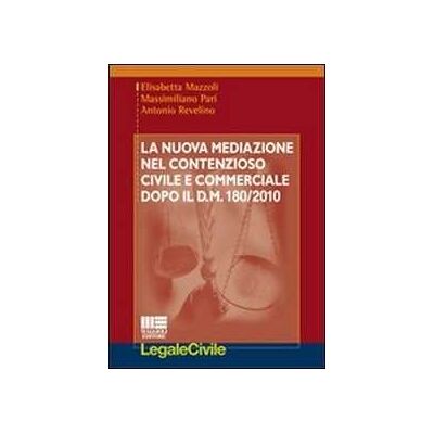 Elisabetta Mazzoli;Massimiliano Pari;Antonio Revelino La nuova mediazione nel contenzioso civile e commerciale dopo il D.M. 180/2010 Elisabetta Mazzoli;Massimiliano Pari;Antonio Revelino La nuova mediazione nel contenzioso civile e commerciale dopo il D.M. 180/2010