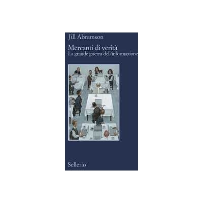 Jill Abramson Mercanti di verità. Il business delle notizie e la grande guerra dell'informazione Jill Abramson Mercanti di verità. Il business delle notizie e la grande guerra dell'informazione