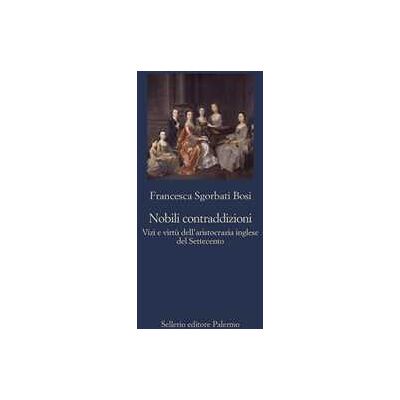 Nobili contraddizioni. Vizi e virtù dell'aristocrazia inglese del Settecento Nobili contraddizioni. Vizi e virtù dell'aristocrazia inglese del Settecento