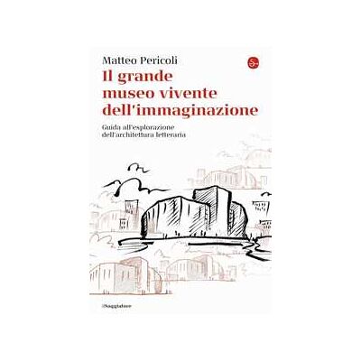 Matteo Pericoli Il grande museo vivente dell'immaginazione. Guida all'esplorazione dell'architettura letteraria Matteo Pericoli Il grande museo vivente dell'immaginazione. Guida all'esplorazione dell'architettura letteraria