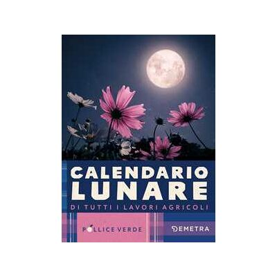 Calendario lunare di tutti i lavori agricoli Calendario lunare di tutti i lavori agricoli
