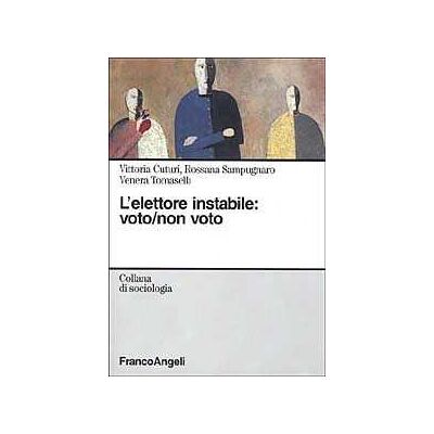 Vittoria Cuturi;Rossana Sampugnaro;Venera Tomaselli L'elettore instabile: voto, non voto Vittoria Cuturi;Rossana Sampugnaro;Venera Tomaselli L'elettore instabile: voto, non voto