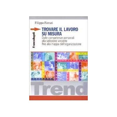 Filippo Ferrari Trovare il lavoro su misura. Dalle competenze personali alla selezione vincente fino alla mappa dell'organizzazione Filippo Ferrari Trovare il lavoro su misura. Dalle competenze personali alla selezione vincente fino alla mappa dell'organizzazione