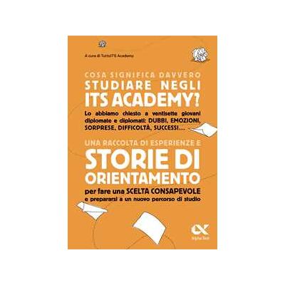 Cosa significa davvero studiare negli ITS Academy? Una raccolta di esperienze e storie di orientamento per fare una scelta consapevole e prepararsi a un nuovo percorso di studio Cosa significa davvero studiare negli ITS Academy? Una raccolta di esperienze e storie di orientamento per fare una scelta consapevole e prepararsi a un nuovo percorso di studio