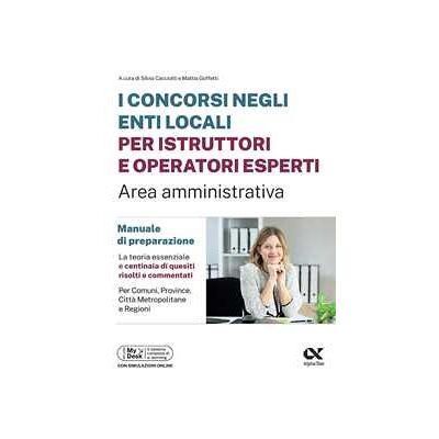 I concorsi negli enti locali per istruttori e operatori esperti. Area amministrativa. Manuale di preparazione. Con piattaforma digitale I concorsi negli enti locali per istruttori e operatori esperti. Area amministrativa. Manuale di preparazione. Con piattaforma digitale