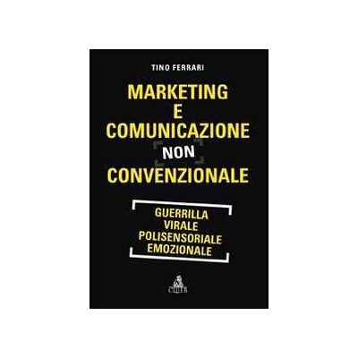 Tino Ferrari Marketing e comunicazione non convenzionale. Guerrilla, virale, polisensoriale, emozionale Tino Ferrari Marketing e comunicazione non convenzionale. Guerrilla, virale, polisensoriale, emozionale
