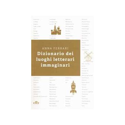 Anna Ferrari Dizionario dei luoghi letterari immaginari Anna Ferrari Dizionario dei luoghi letterari immaginari