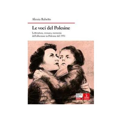 Alessia Babetto Le voci del Polesine. Letteratura, cronaca, memoria dell’alluvione in Polesine del 1951 Alessia Babetto Le voci del Polesine. Letteratura, cronaca, memoria dell’alluvione in Polesine del 1951