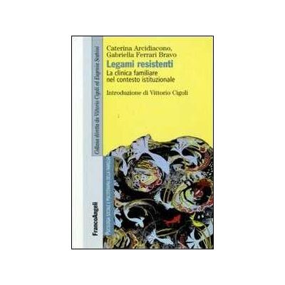 Caterina Arcidiacono;Gabriella Ferrari Bravo Legami resistenti. La clinica familiare nel contesto istituzionale Caterina Arcidiacono;Gabriella Ferrari Bravo Legami resistenti. La clinica familiare nel contesto istituzionale
