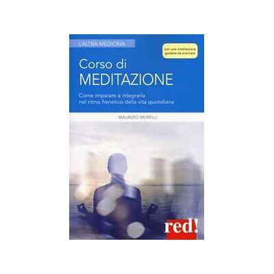 Maurizio Morelli Corso di meditazione. Come imparare a integrarla nel ritmo frenetico della vita quotidiana. Con File audio per il download Maurizio Morelli Corso di meditazione. Come imparare a integrarla nel ritmo frenetico della vita quotidiana. Con File audio per il download