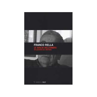 Franco Rella Le soglie dell'ombra. Riflessioni sul mistero Franco Rella Le soglie dell'ombra. Riflessioni sul mistero