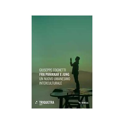 Giuseppe Cognetti Fra Panikkar e Jung. Un nuovo umanesimo interculturale Giuseppe Cognetti Fra Panikkar e Jung. Un nuovo umanesimo interculturale