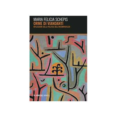 Maria Felicia Schepis Orme di viandanti. Riflessioni sulla politica dell'incompiutezza Maria Felicia Schepis Orme di viandanti. Riflessioni sulla politica dell'incompiutezza