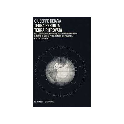 Giuseppe Deiana Terra perduta, terra ritrovata. Una Costituzione mondiale per l'uomo planetario: il punto di svolta per il futuro dell'umanità e di tutti i viventi Giuseppe Deiana Terra perduta, terra ritrovata. Una Costituzione mondiale per l'uomo planetario: il punto di svolta per il futuro dell'umanità e di tutti i viventi
