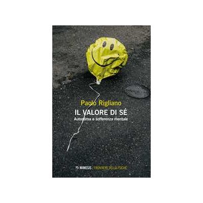 Paolo Rigliano Il valore di sé. Autostima e sofferenza mentale Paolo Rigliano Il valore di sé. Autostima e sofferenza mentale