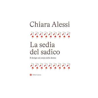 Chiara Alessi La sedia del sadico. Il design sul corpo delle donne Chiara Alessi La sedia del sadico. Il design sul corpo delle donne