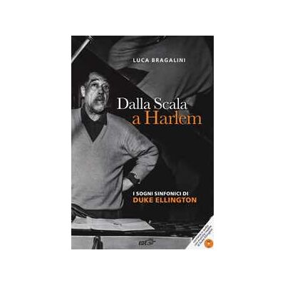 Luca Bragalini Dalla Scala a Harlem. I sogni sinfonici di Duke Ellington. Con CD-Audio Luca Bragalini Dalla Scala a Harlem. I sogni sinfonici di Duke Ellington. Con CD-Audio